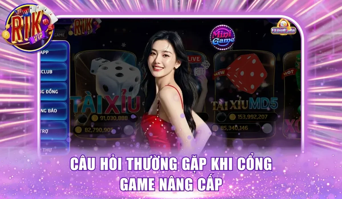 Câu hỏi thường gặp khi cổng game nâng cấp