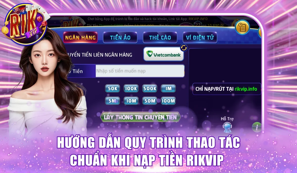 Hướng dẫn quy trình thao tác chuẩn khi nạp tiền Rikvip 