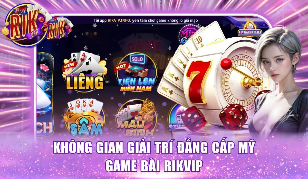 Không gian giải trí đẳng cấp Mỹ Game bài Rikvip