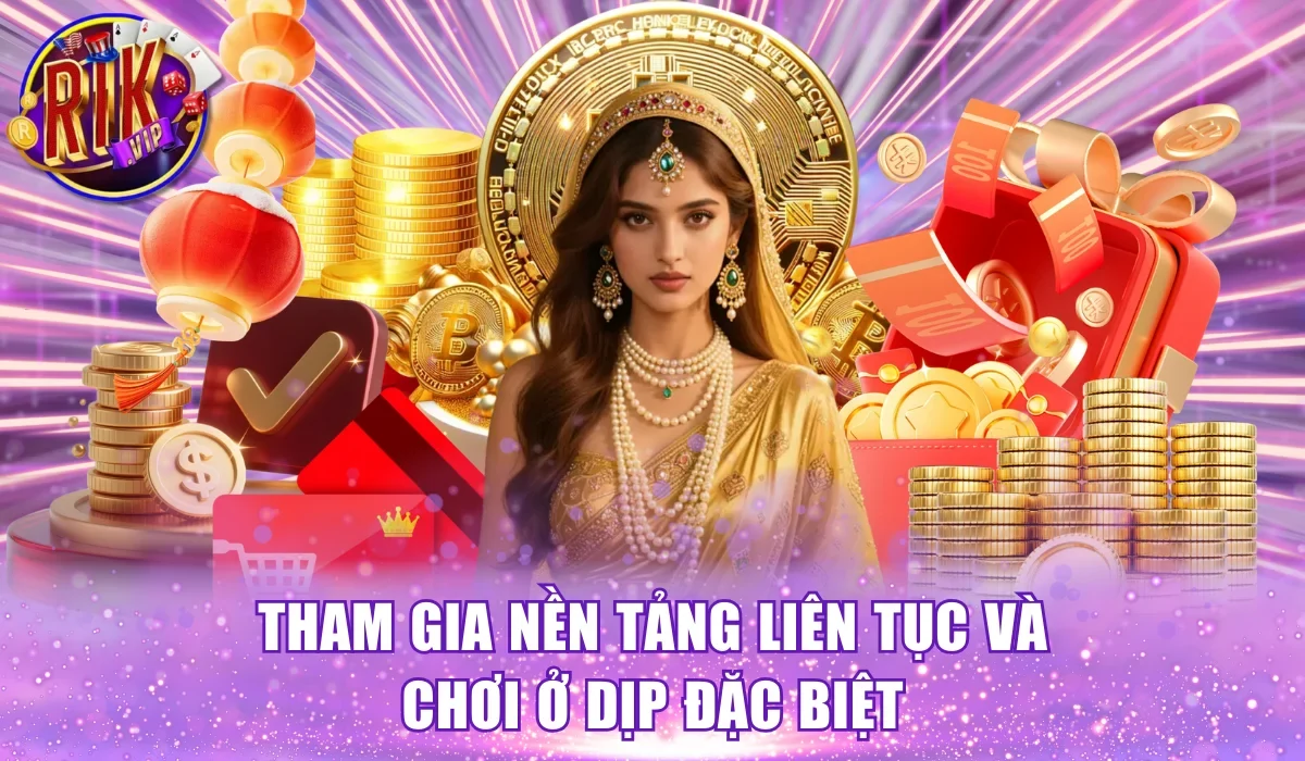 Tham gia nền tảng liên tục và chơi ở dịp đặc biệt