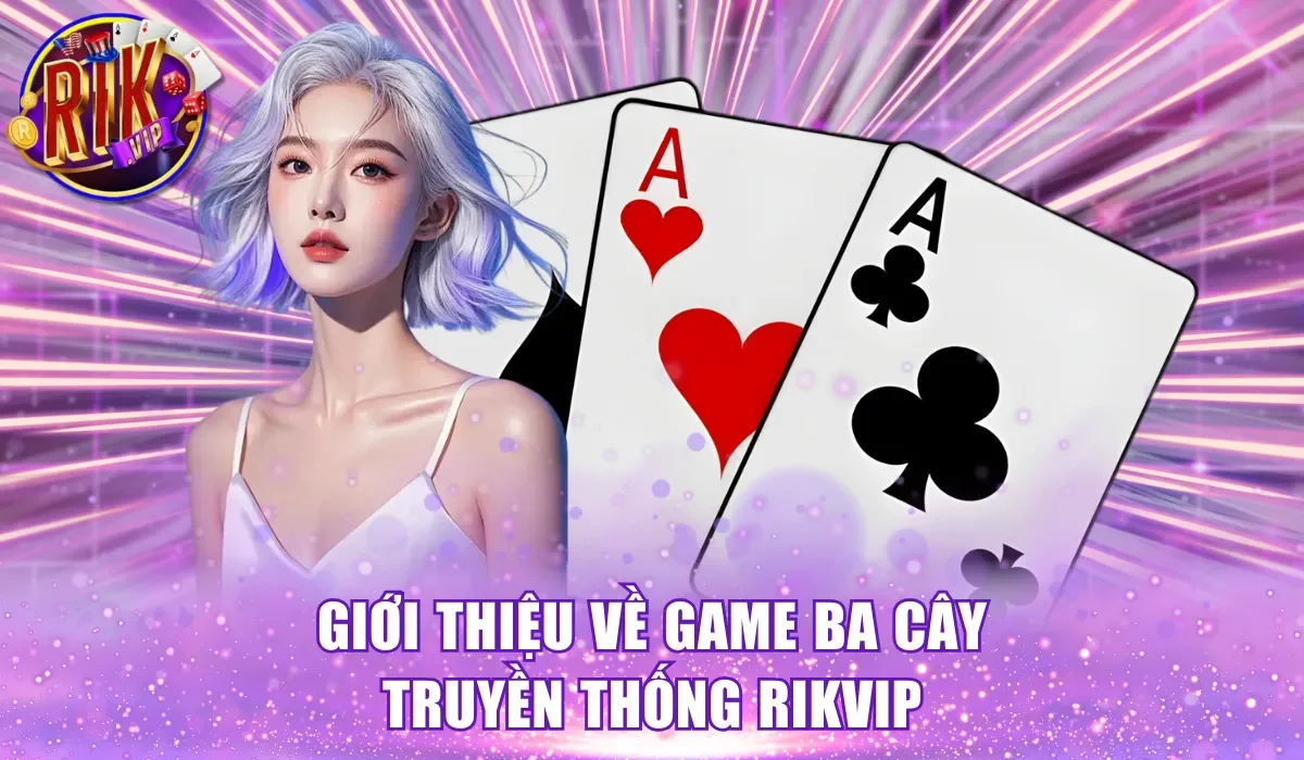 Giới thiệu về game ba cây truyền thống RikVip